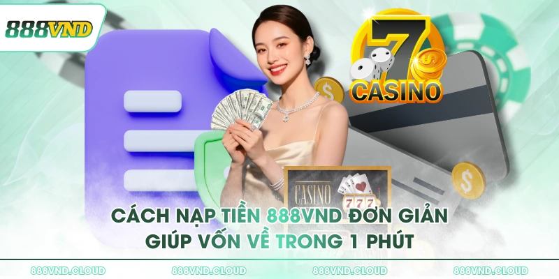 Cách nạp tiền 888VND đơn giản giúp vốn về trong 1 phút