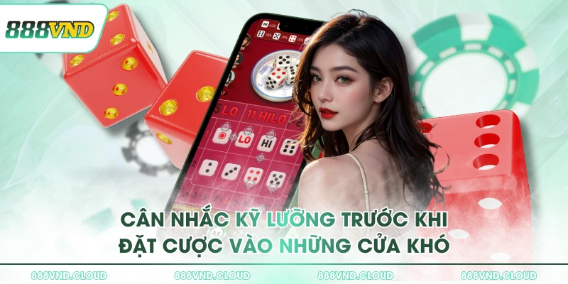 Cân nhắc kỹ lưỡng trước khi đặt cược vào những cửa khó