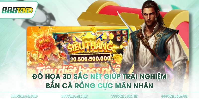 Đồ họa 3D sắc nét giúp trải nghiệm Bắn Cá Rồng cực mãn nhãn