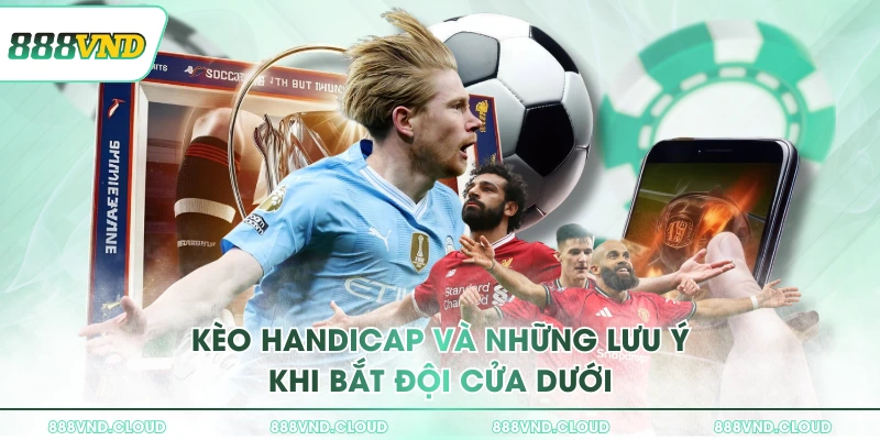 Kèo handicap và những lưu ý khi bắt đội cửa dưới